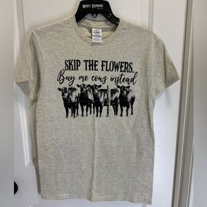 Graphic Tee “Skip the Flowers Buy me Cows instead”